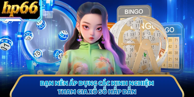 Bạn nên áp dụng các kinh nghiệm tham gia xổ số hấp dẫn