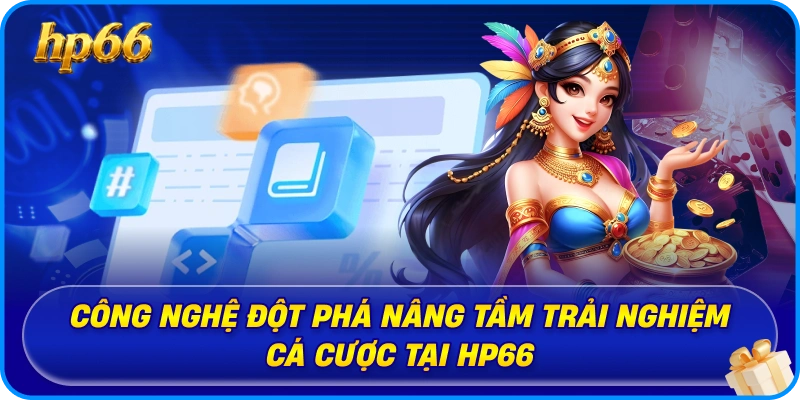 Công nghệ đột phá nâng tầm trải nghiệm cá cược tại HP66